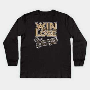 Win or Lose, We‘re gonna pass a good time, yeah! Kids Long Sleeve T-Shirt